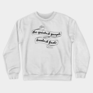 The quietest people have the loudest farts Crewneck Sweatshirt